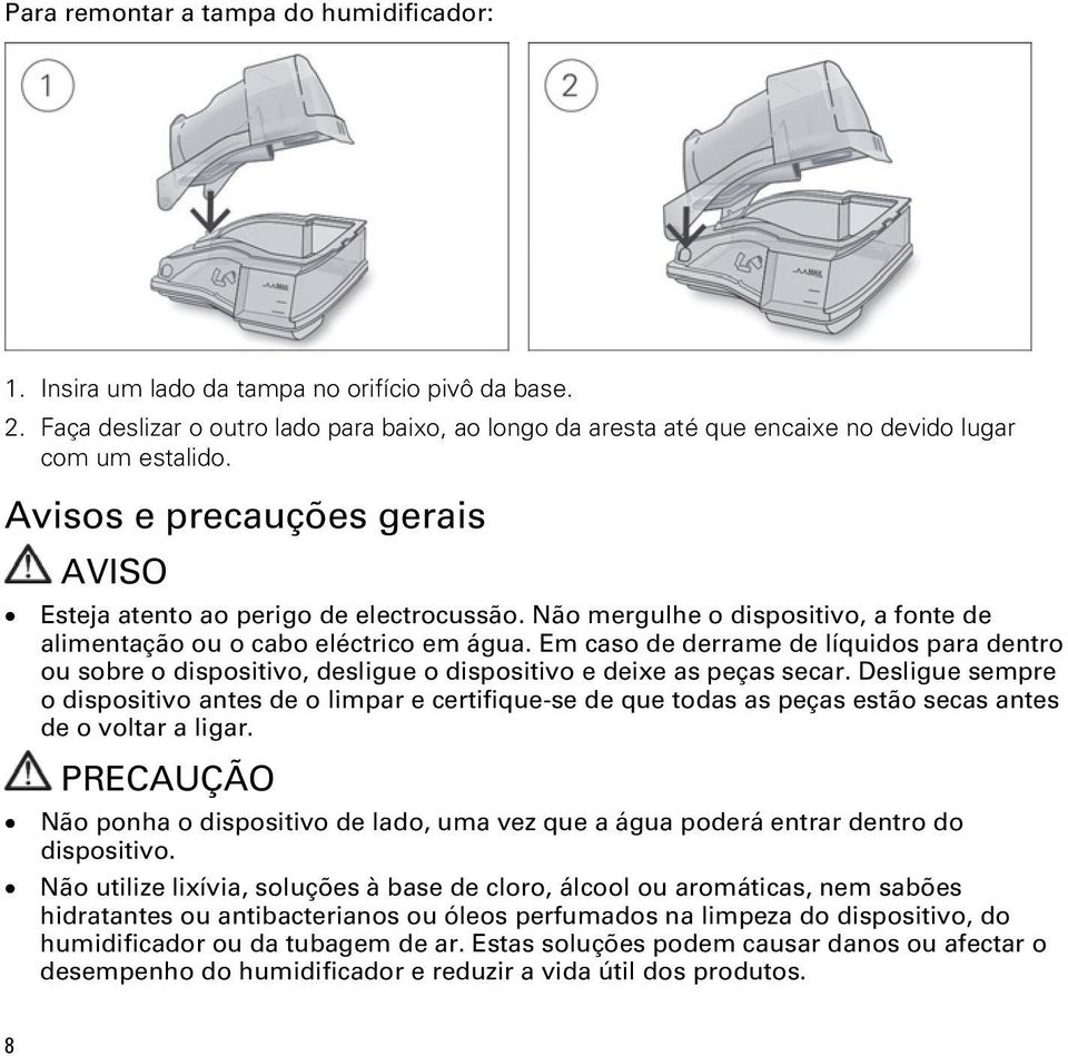 Não mergulhe o dispositivo, a fonte de alimentação ou o cabo eléctrico em água. Em caso de derrame de líquidos para dentro ou sobre o dispositivo, desligue o dispositivo e deixe as peças secar.