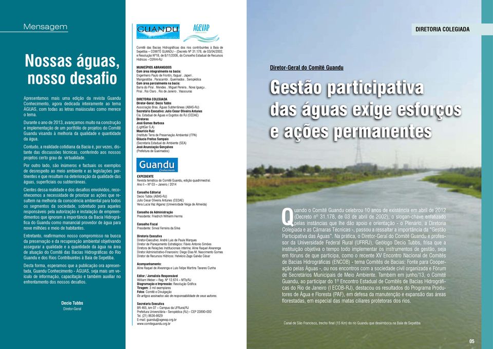 Contudo, a realidade cotidiana da Bacia é, por vezes, distante das discussões técnicas, conferindo aos nossos projetos certo grau de virtualidade.