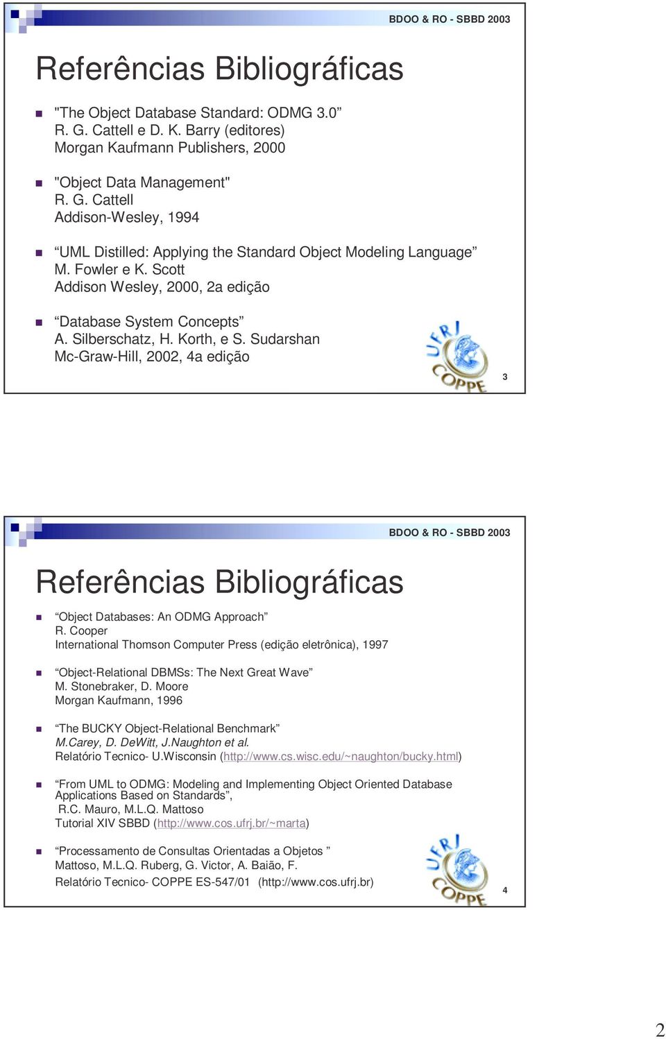 Sudarshan Mc-Graw-Hill, 2002, 4a edição 3 Referências Bibliográficas! Object Databases: An ODMG Approach R. Cooper International Thomson Computer Press (edição eletrônica), 1997!