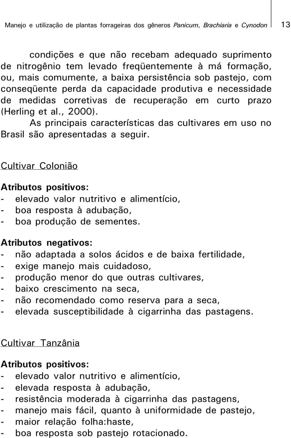 As principais características das cultivares em uso no Brasil são apresentadas a seguir.