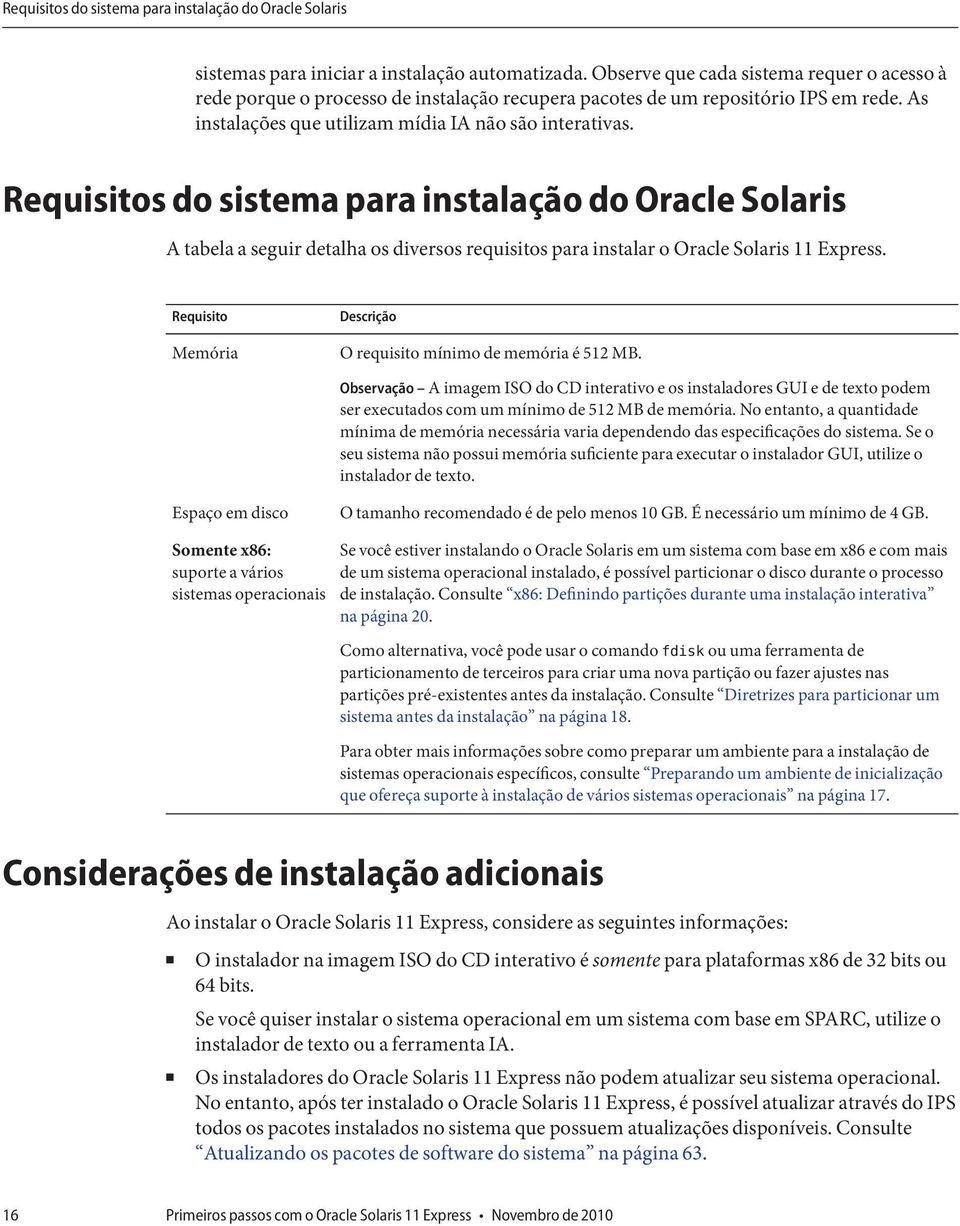 Requisitos do sistema para instalação do Oracle Solaris A tabela a seguir detalha os diversos requisitos para instalar o Oracle Solaris 11 Express.