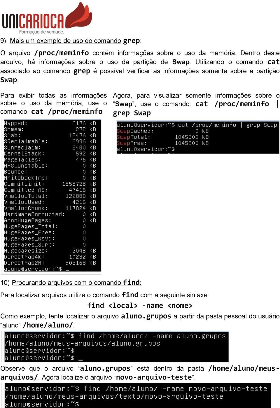 /proc/meminfo Agora, para visualizar somente informações sobre o Swap, use o comando: cat /proc/meminfo grep Swap 10) Procurando arquivos com o comando find: Para localizar arquivos utilize o comando