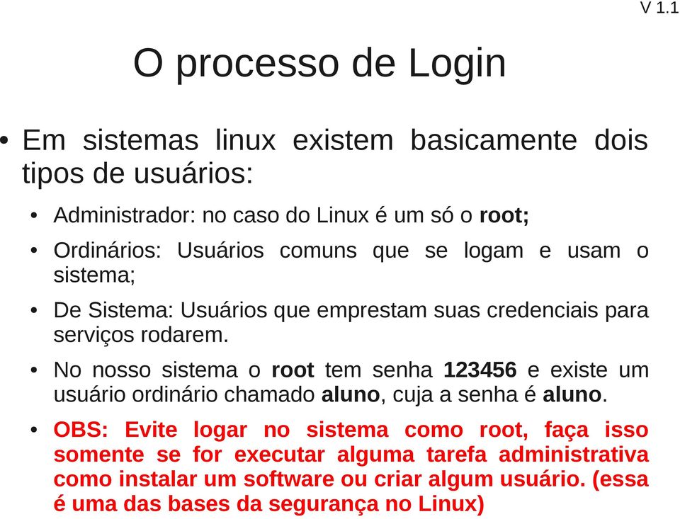 No nosso sistema o root tem senha 123456 e existe um usuário ordinário chamado aluno, cuja a senha é aluno.