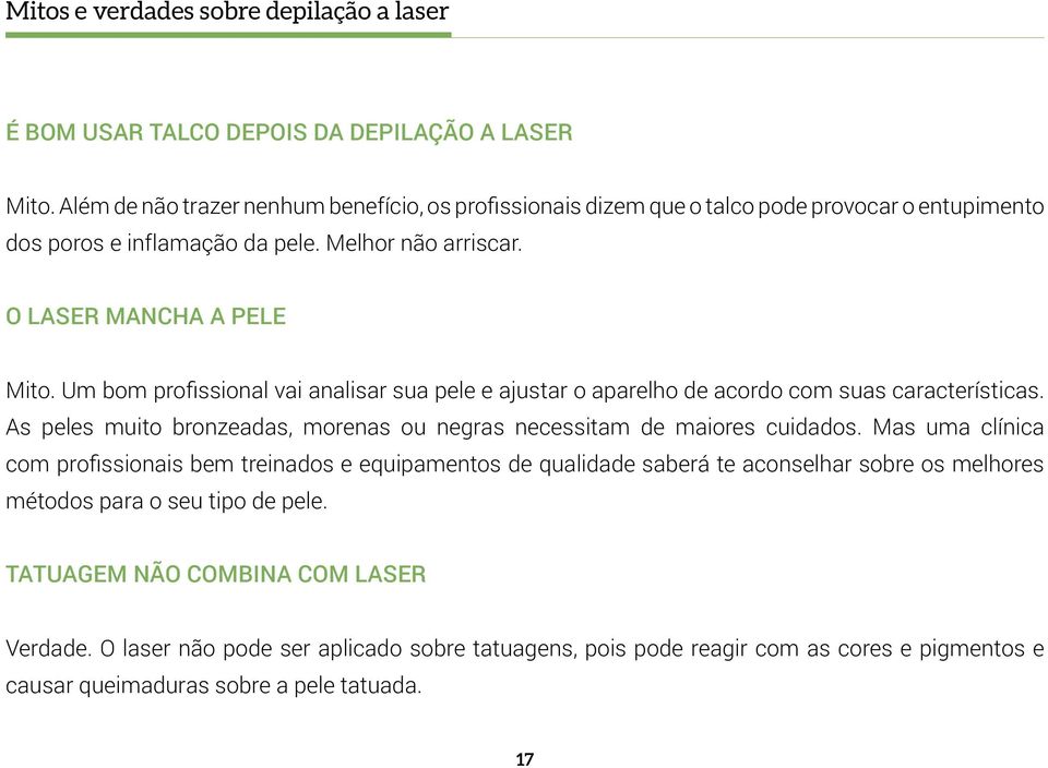 Um bom profissional vai analisar sua pele e ajustar o aparelho de acordo com suas características. As peles muito bronzeadas, morenas ou negras necessitam de maiores cuidados.