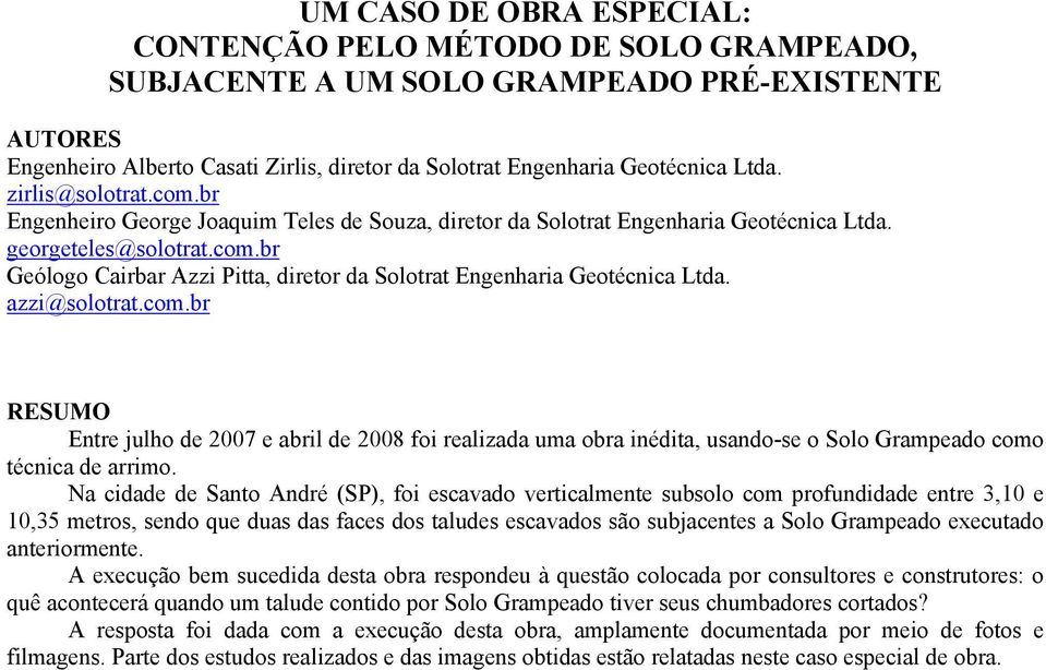 azzi@solotrat.com.br RESUMO Entre julho de 2007 e abril de 2008 foi realizada uma obra inédita, usando-se o Solo Grampeado como técnica de arrimo.