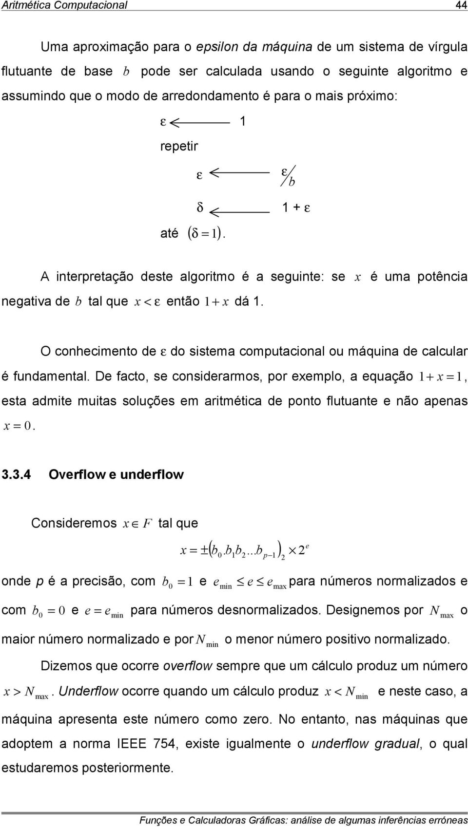 D facto, s considrarmos, por xmplo, a quação +x =, sta admit muitas soluçõs m aritmética d ponto flutuant não apnas x =. 3.3.4 Ovrflow undrflow Considrmos x F tal qu ( b. bb.