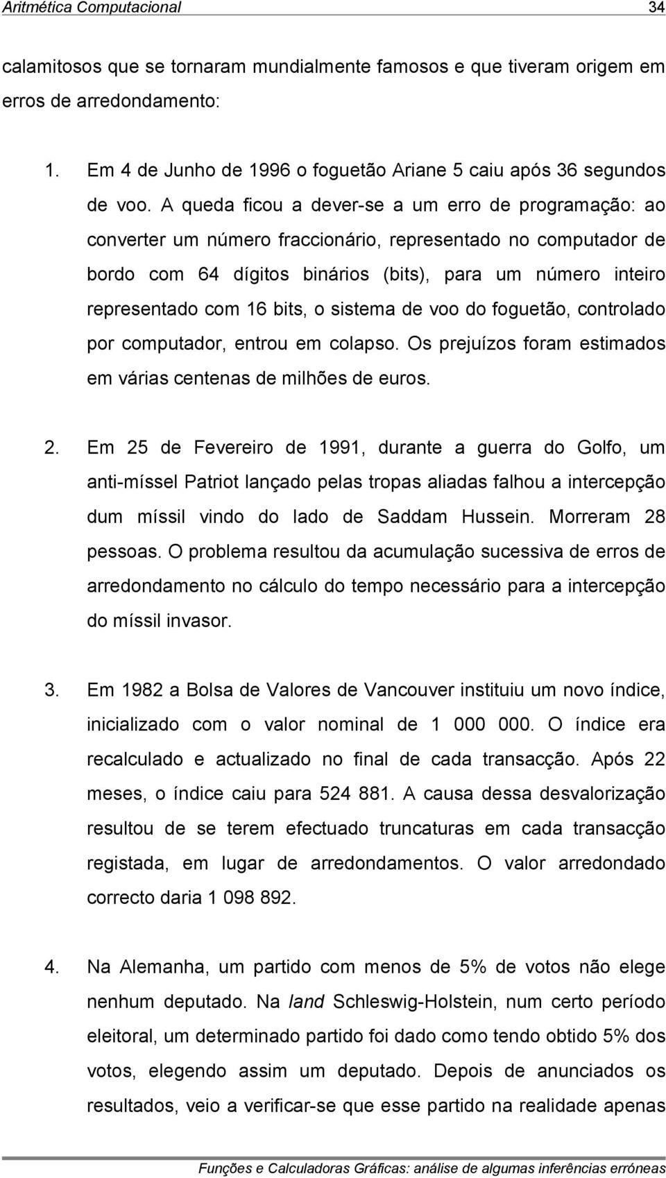 voo do fogutão, controlado por computador, ntrou m colapso. Os prjuízos foram stimados m várias cntnas d milhõs d uros.