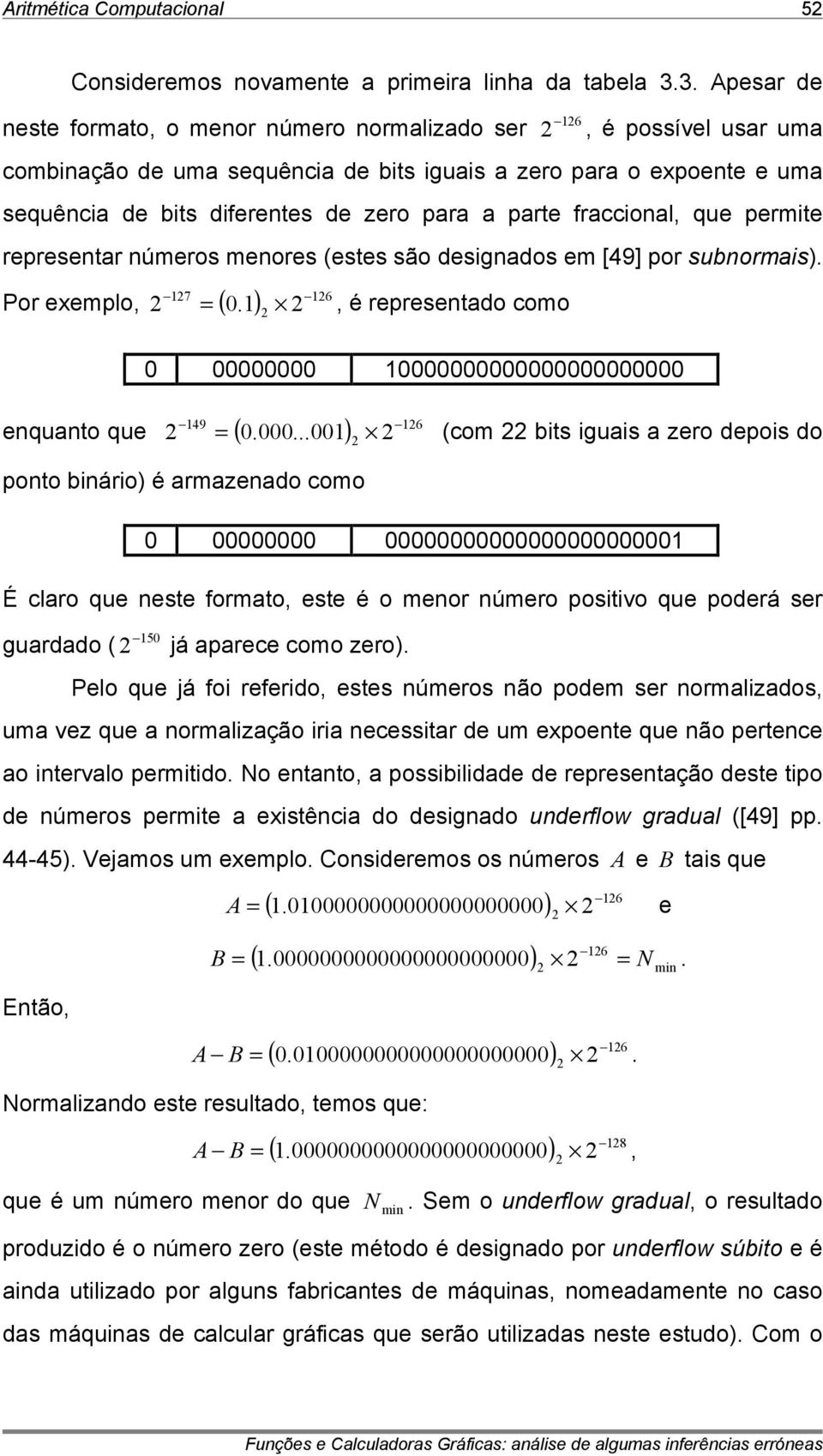 rprsntar númros mnors (sts são dsignados m [49] por subnormais). 7 6 Por xmplo, ( ) =., é rprsntado como =.