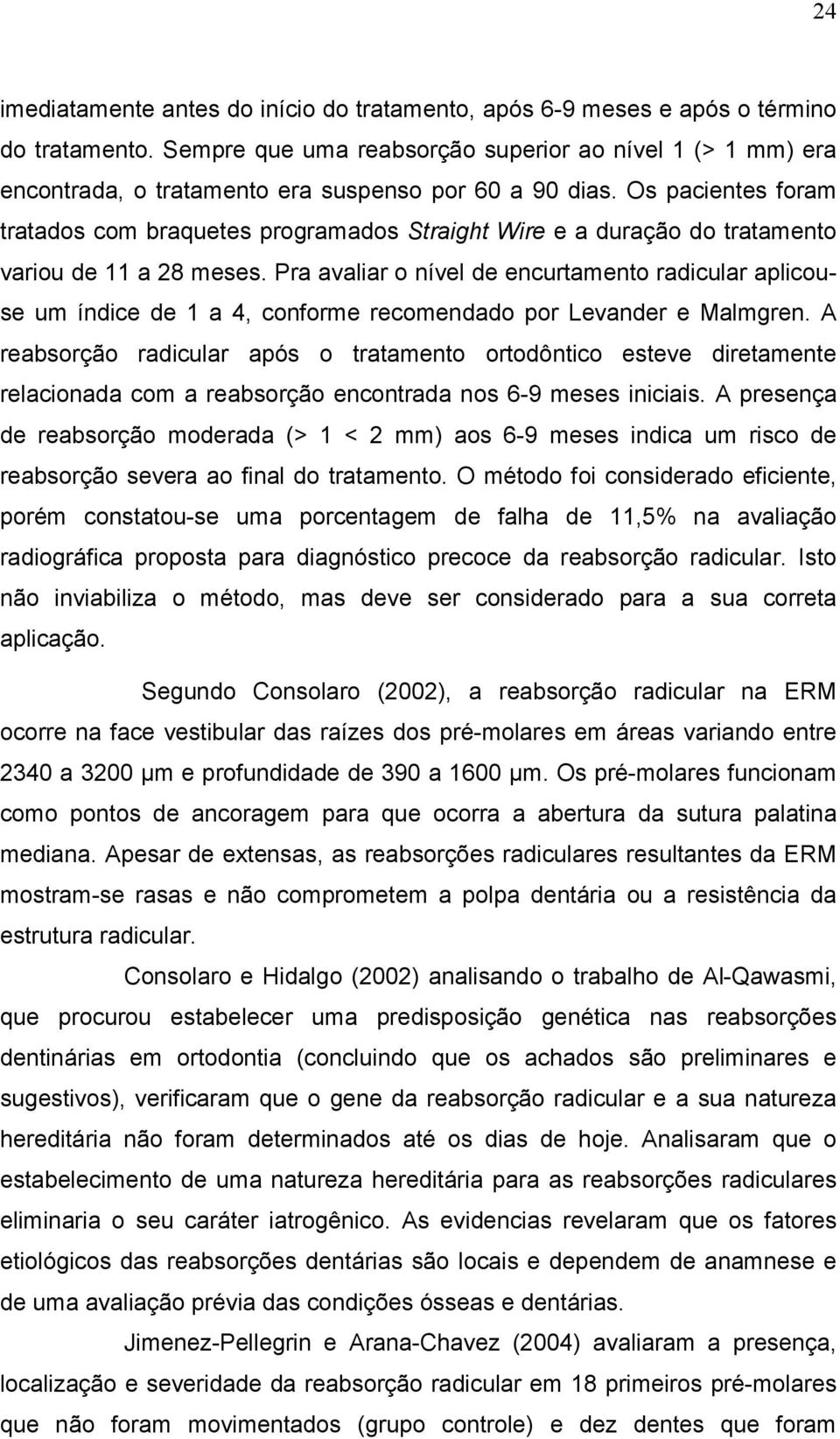 Os pacientes foram tratados com braquetes programados Straight Wire e a duração do tratamento variou de 11 a 28 meses.