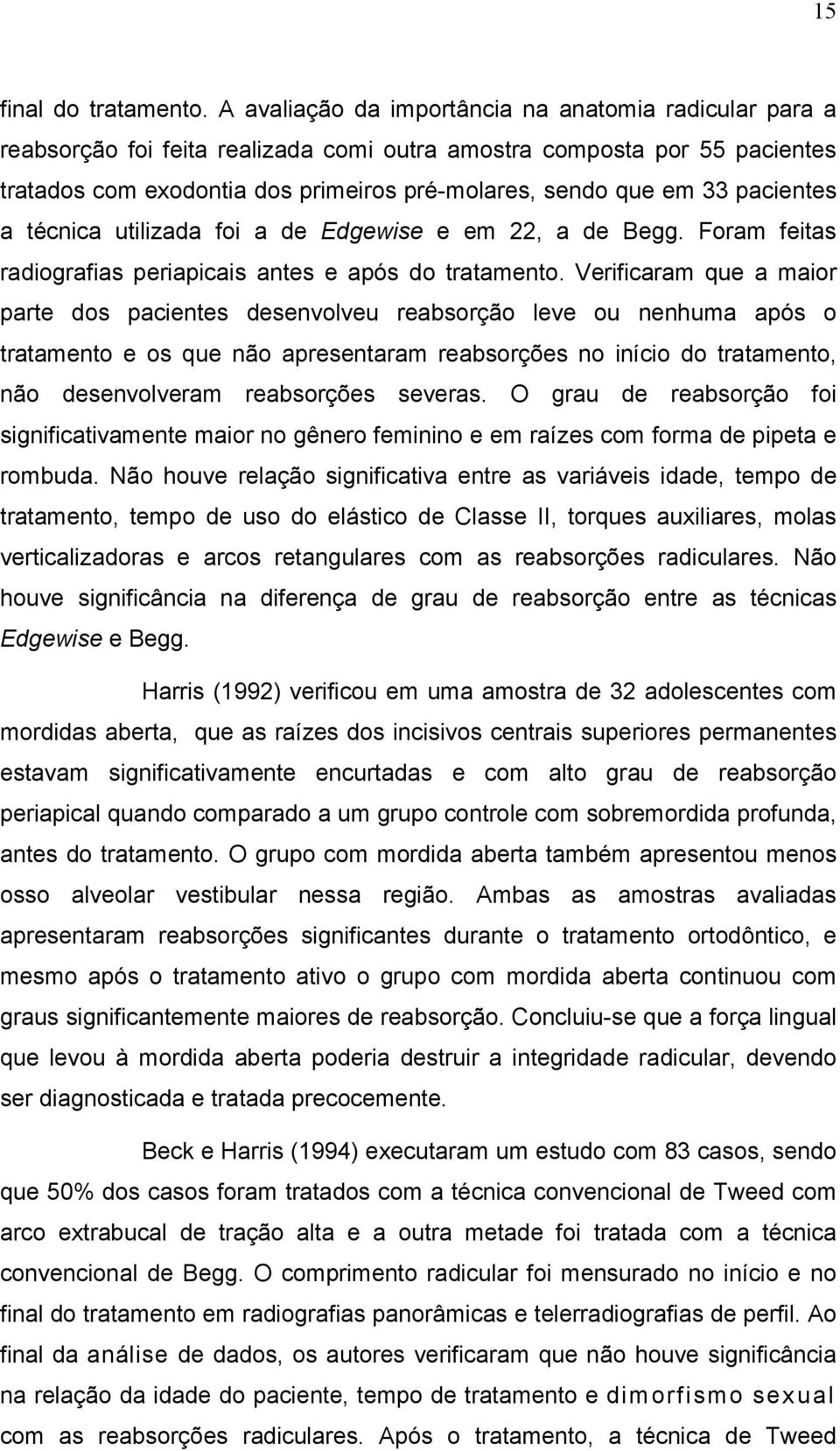 pacientes a técnica utilizada foi a de Edgewise e em 22, a de Begg. Foram feitas radiografias periapicais antes e após do tratamento.