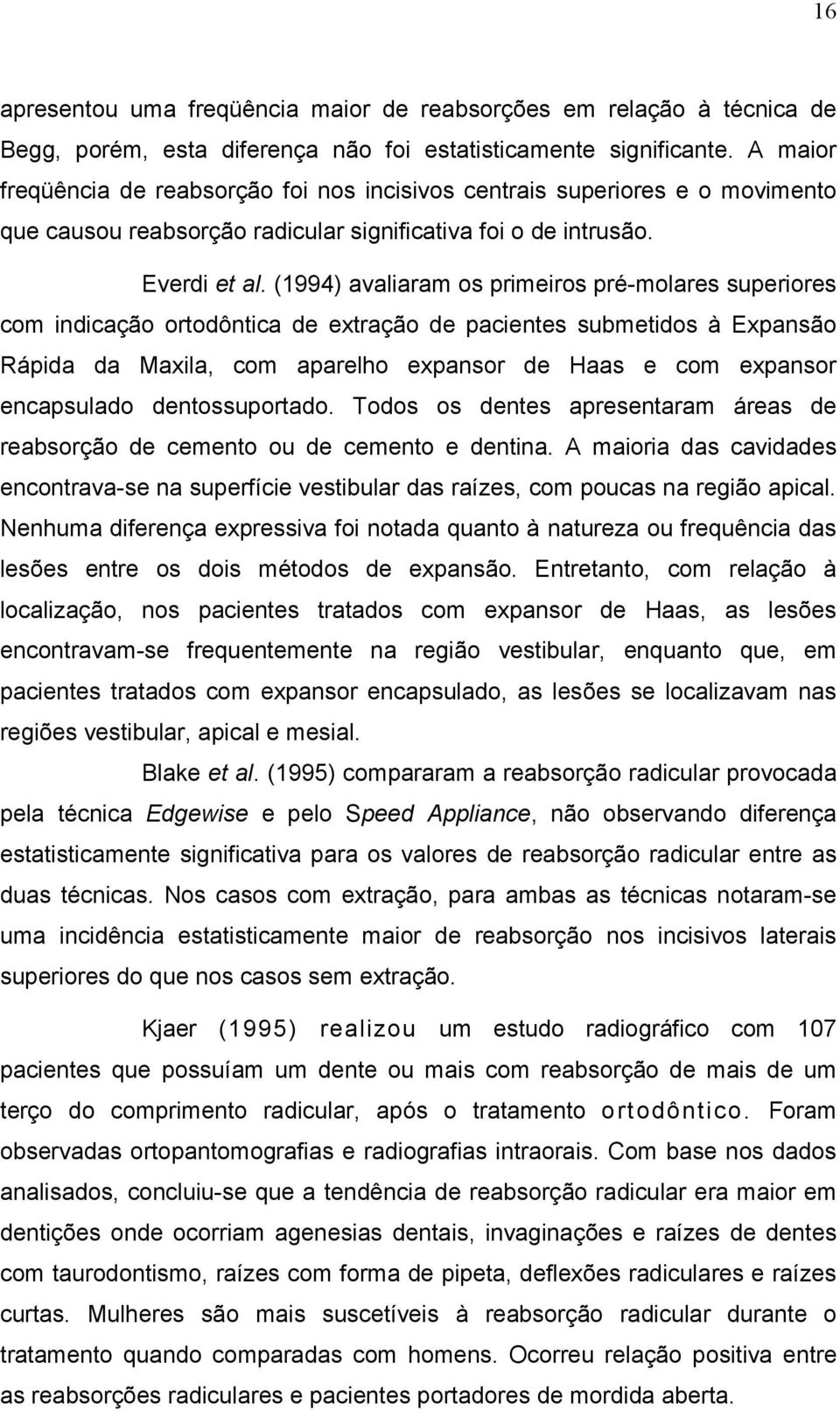 (1994) avaliaram os primeiros pré-molares superiores com indicação ortodôntica de extração de pacientes submetidos à Expansão Rápida da Maxila, com aparelho expansor de Haas e com expansor