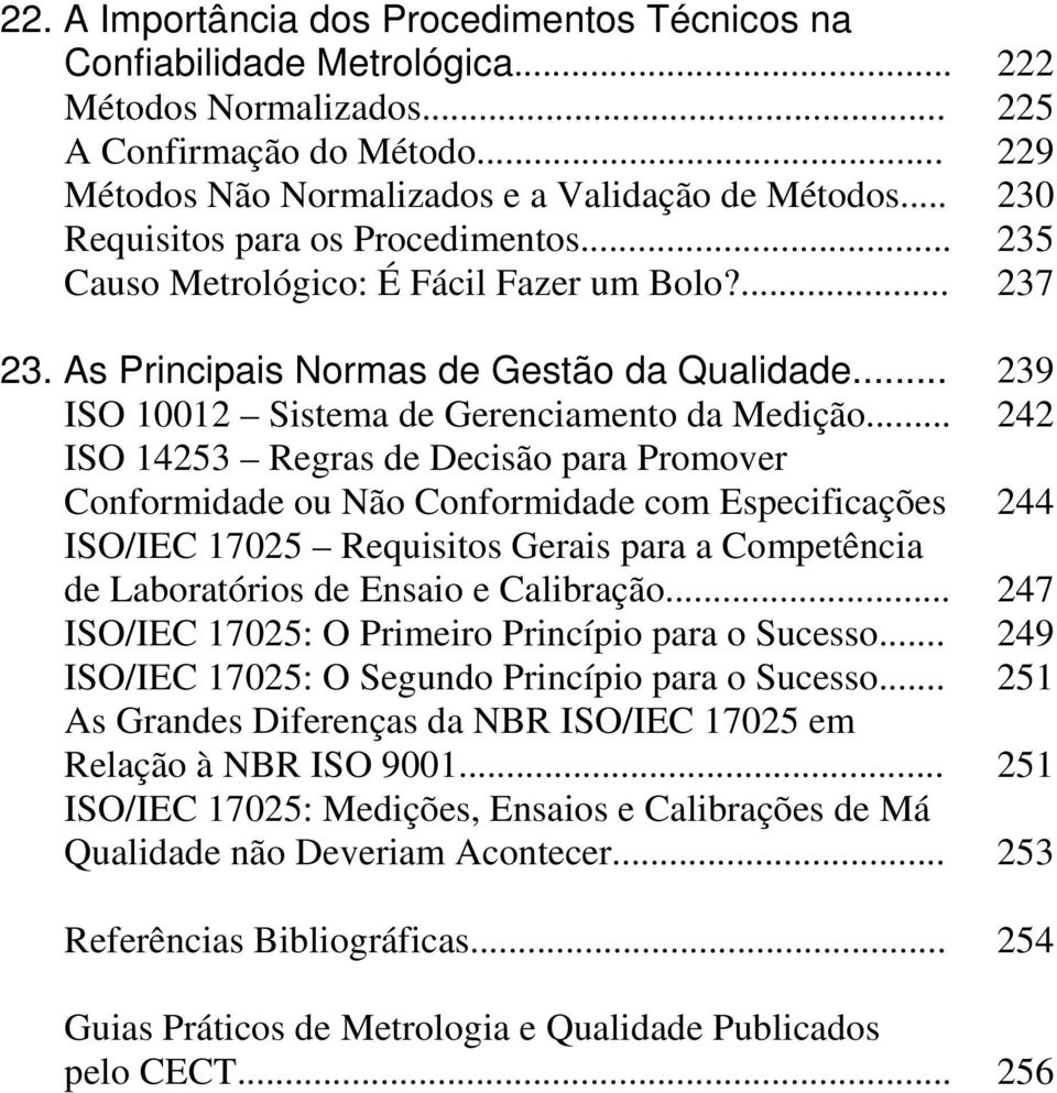 .. 242 ISO 14253 Regras de Decisão para Promover Conformidade ou Não Conformidade com Especificações 244 ISO/IEC 17025 Requisitos Gerais para a Competência de Laboratórios de Ensaio e Calibração.