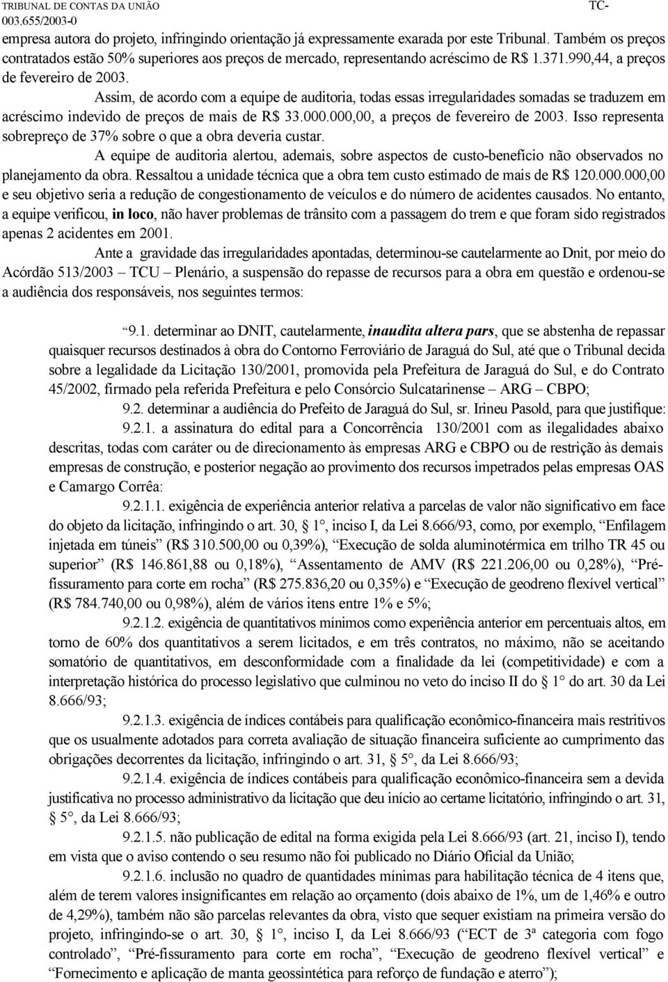 000,00, a preços de fevereiro de 2003. Isso representa sobrepreço de 37% sobre o que a obra deveria custar.