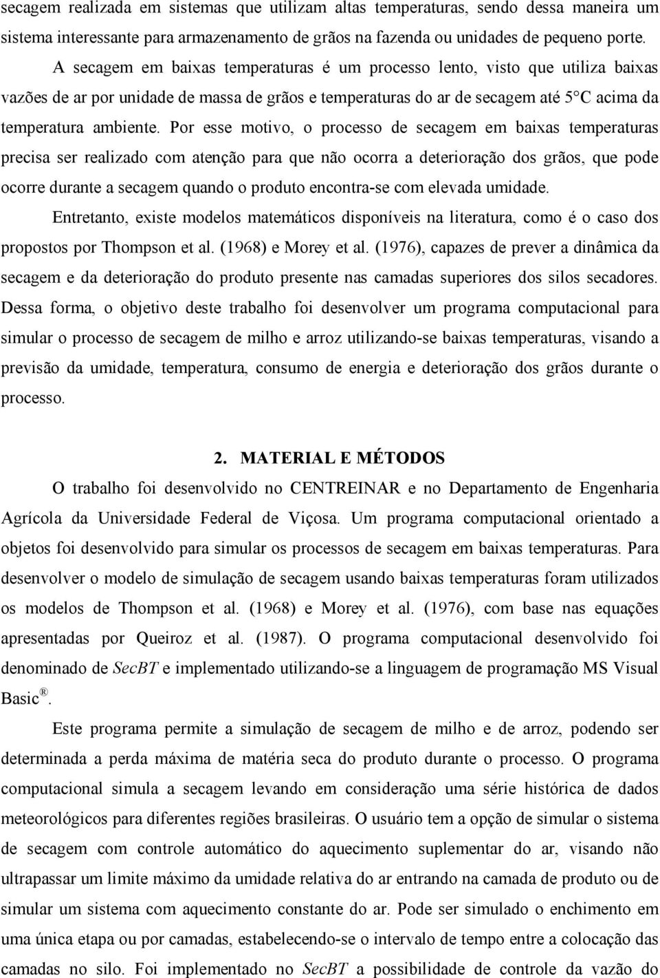 Por esse motivo, o processo de secagem em baixas temperaturas precisa ser realizado com atenção para que não ocorra a deterioração dos grãos, que pode ocorre durante a secagem quando o produto