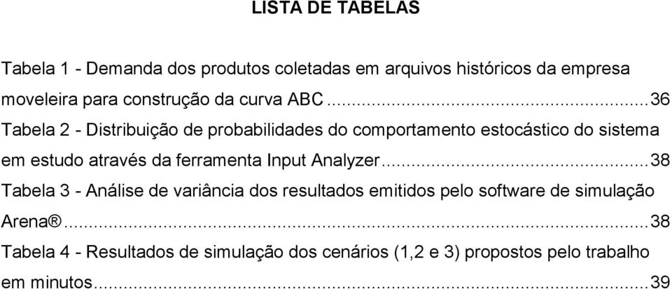 .. 36 Tabela 2 - Distribuição de probabilidades do comportamento estocástico do sistema em estudo através da