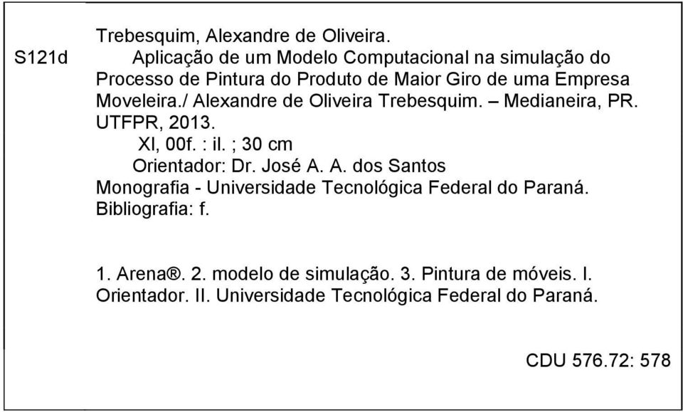 / Alexandre de Oliveira Trebesquim. Medianeira, PR. UTFPR, 2013. Xl, 00f. : il. ; 30 cm Orientador: Dr. José A. A. dos Santos Monografia - Universidade Tecnológica Federal do Paraná.
