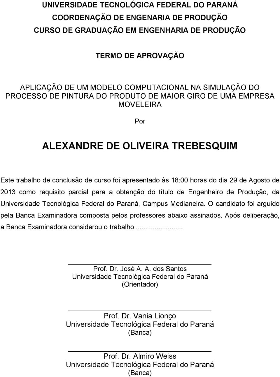 2013 como requisito parcial para a obtenção do título de Engenheiro de Produção, da Universidade Tecnológica Federal do Paraná, Campus Medianeira.