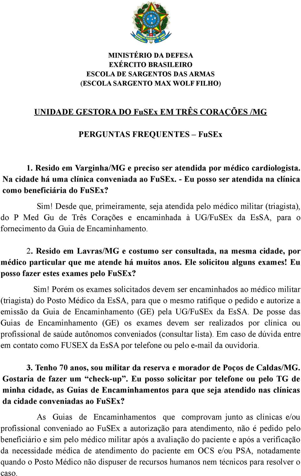 Desde que, primeiramente, seja atendida pelo médico militar (triagista), do P Med Gu de Três Corações e encaminhada à UG/FuSEx da EsSA, para o fornecimento da Guia de Encaminhamento. 2.