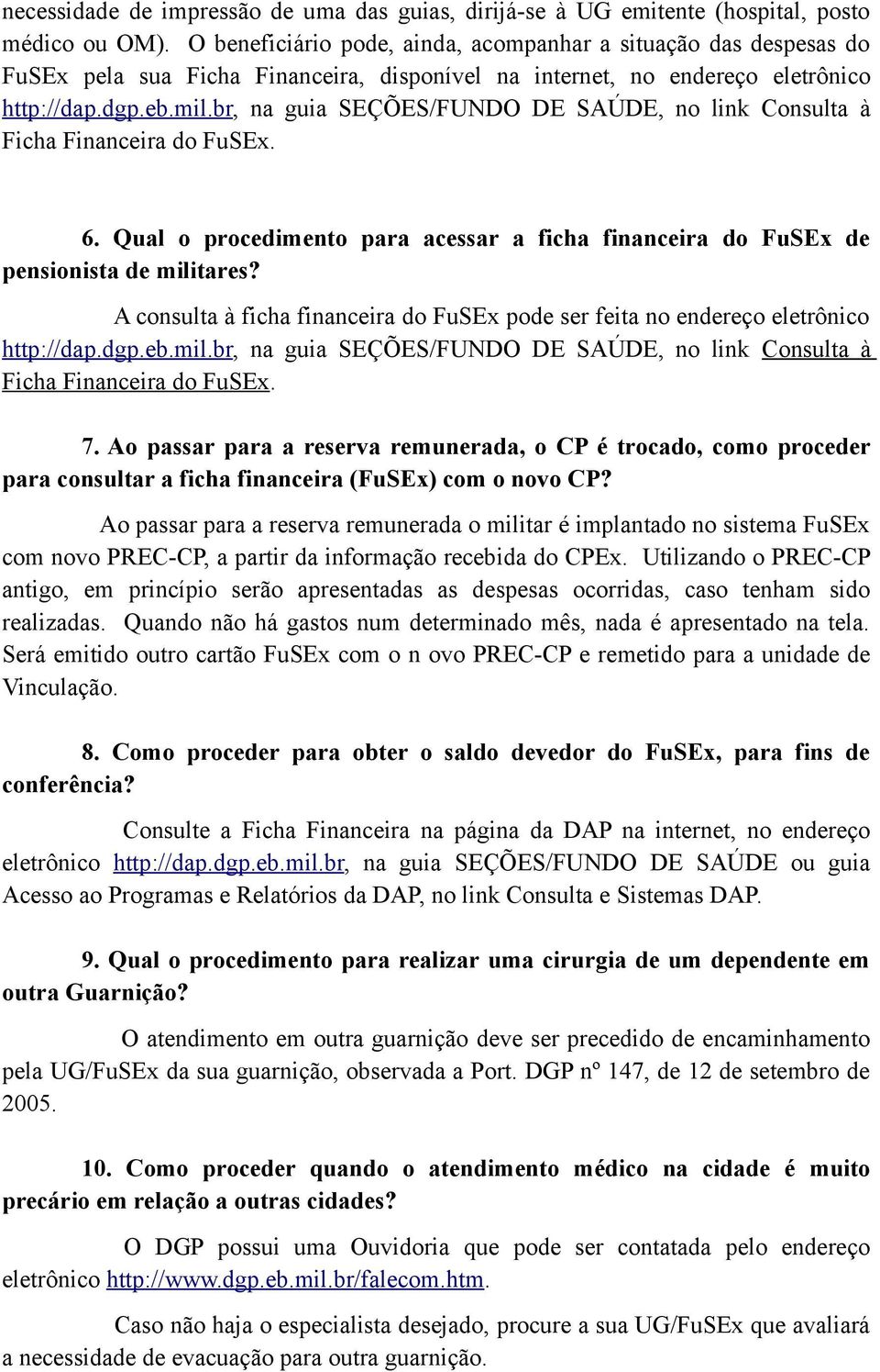 br, na guia SEÇÕES/FUNDO DE SAÚDE, no link Consulta à Ficha Financeira do FuSEx. 6. Qual o procedimento para acessar a ficha financeira do FuSEx de pensionista de militares?