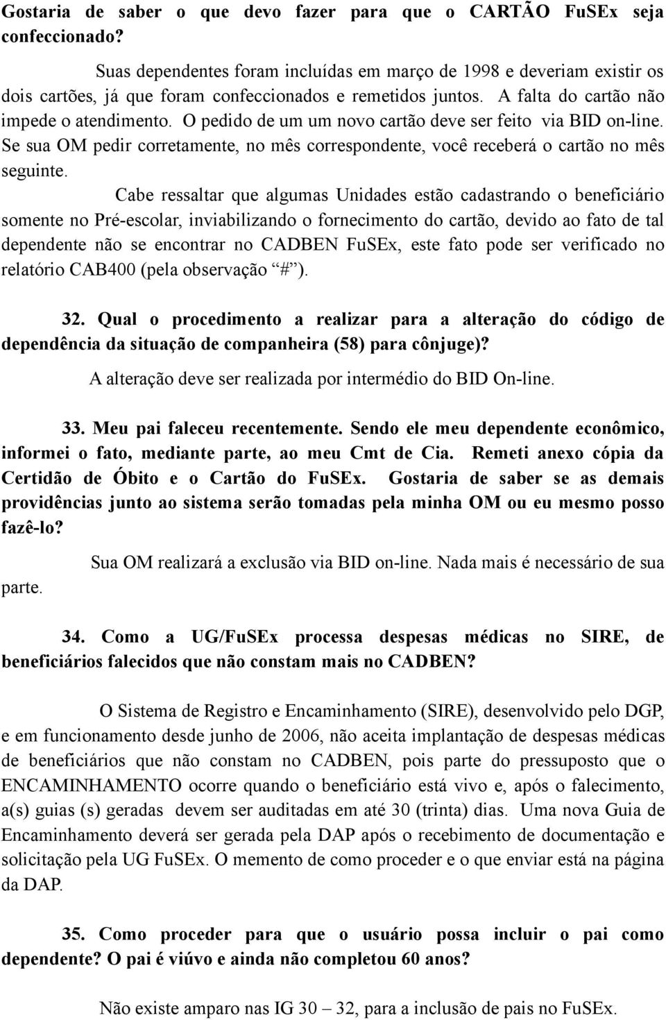 O pedido de um um novo cartão deve ser feito via BID on-line. Se sua OM pedir corretamente, no mês correspondente, você receberá o cartão no mês seguinte.