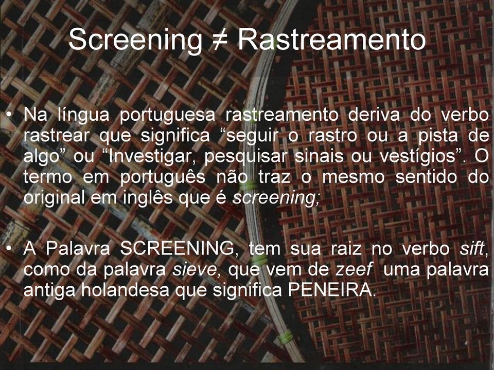 O termo em português não traz o mesmo sentido do original em inglês que é screening; A Palavra