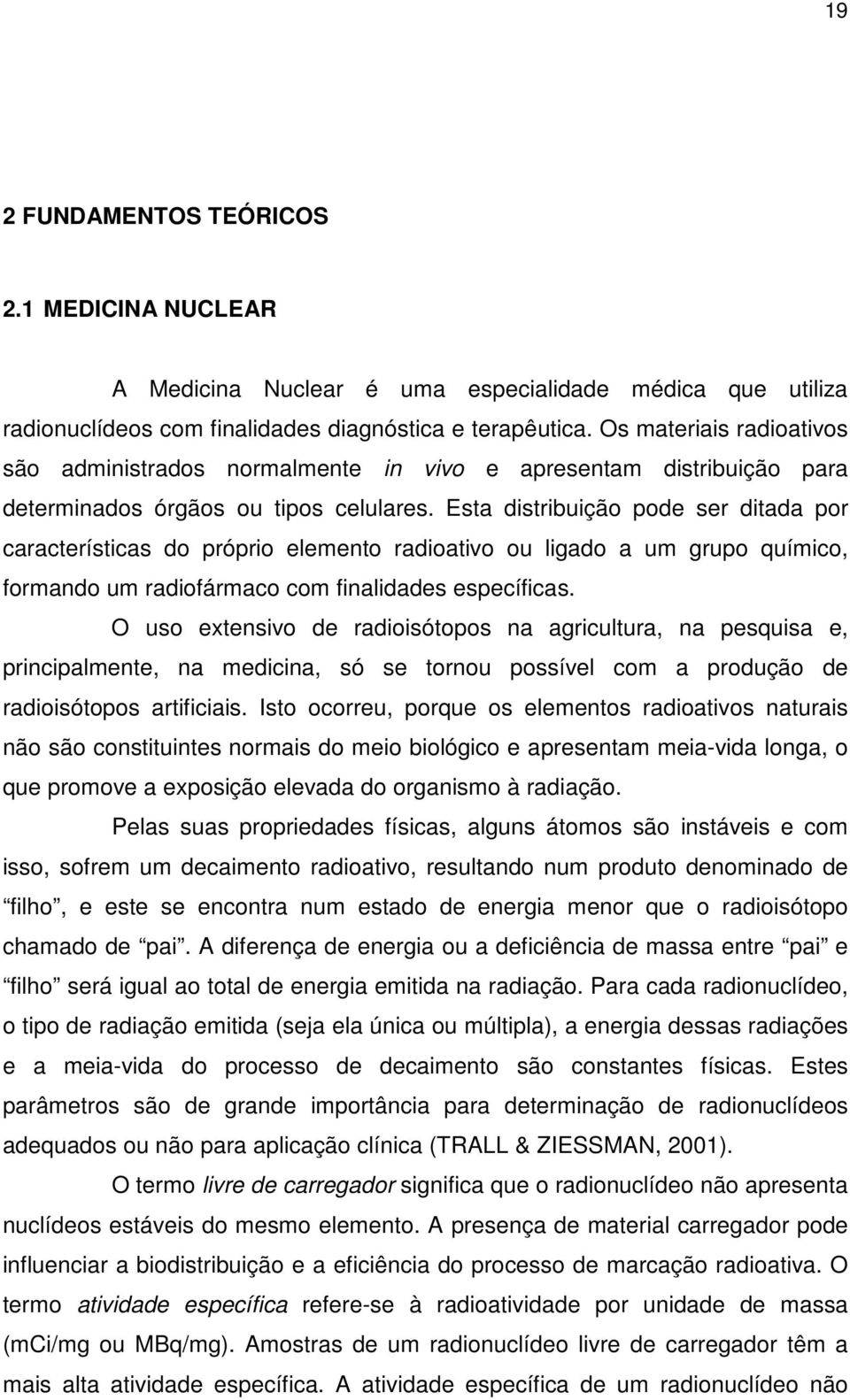 Esta distribuição pode ser ditada por características do próprio elemento radioativo ou ligado a um grupo químico, formando um radiofármaco com finalidades específicas.