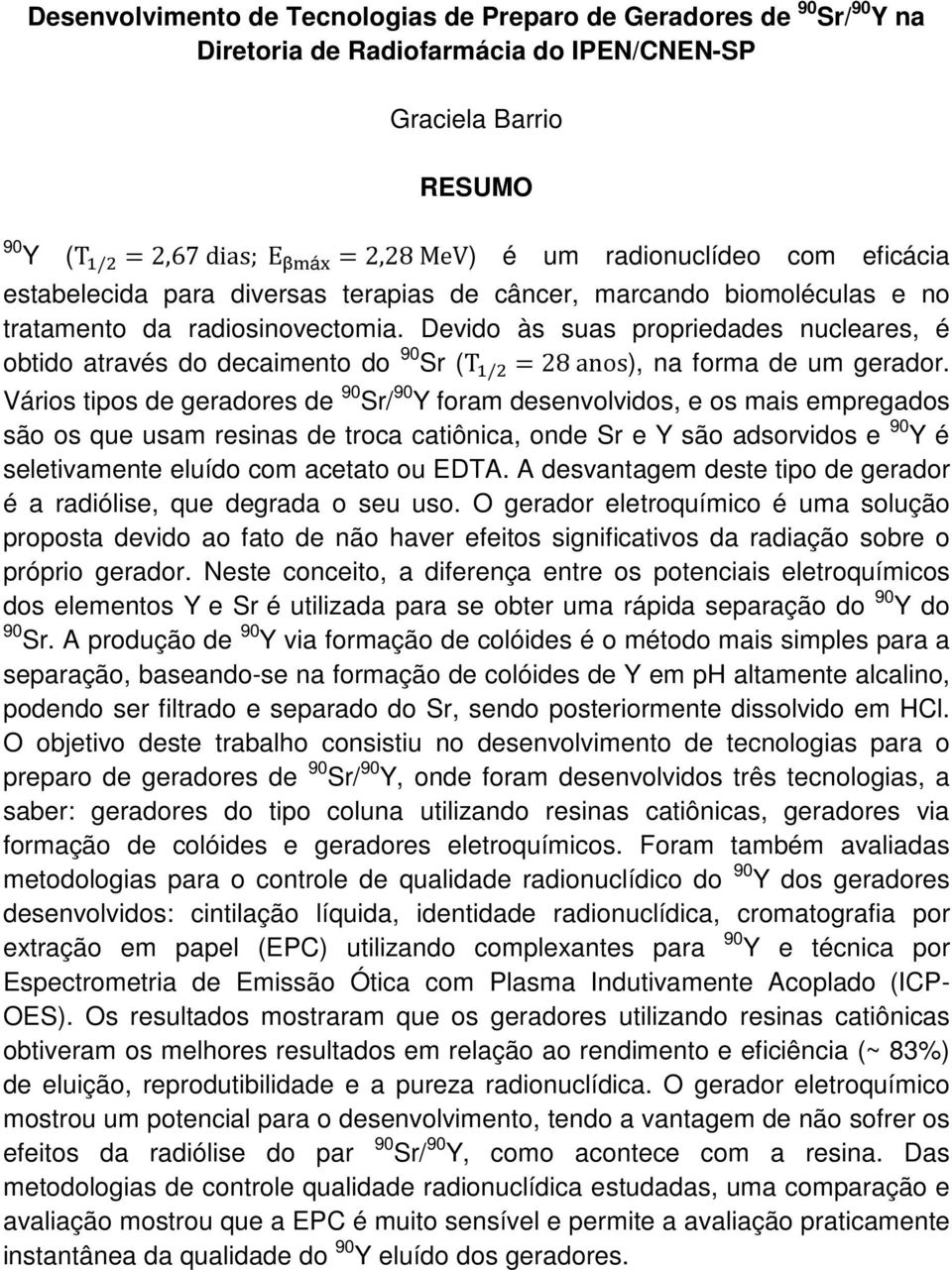 Devido às suas propriedades nucleares, é obtido através do decaimento do 90 Sr (T / = 28 anos), na forma de um gerador.