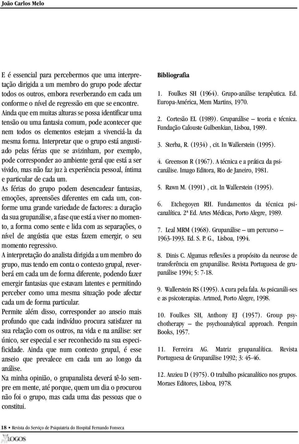 Interpretar que o grupo está angustiado pelas férias que se avizinham, por exemplo, pode corresponder ao ambiente geral que está a ser vivido, mas não faz juz à experiência pessoal, íntima e