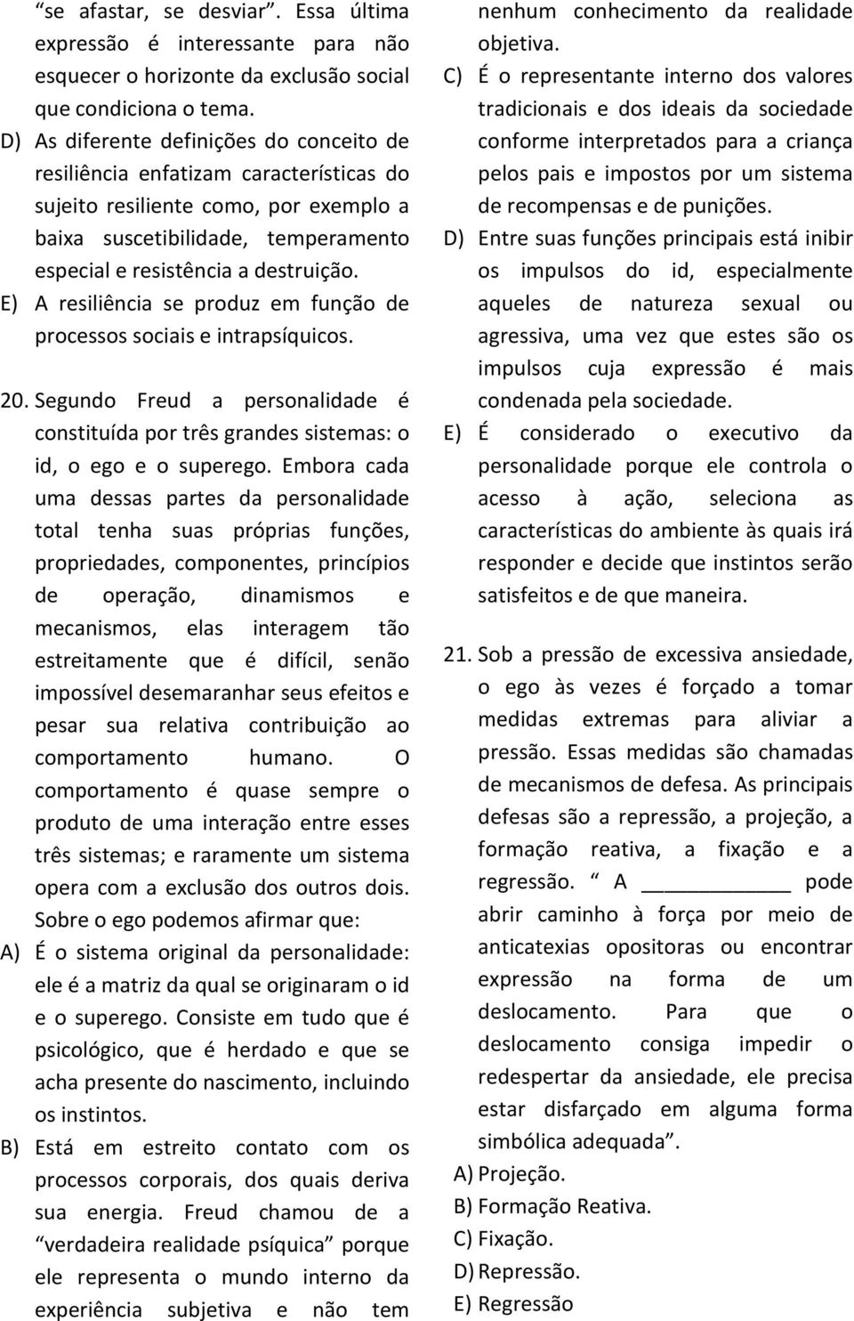 E) A resiliência se produz em função de processos sociais e intrapsíquicos. 20. Segundo Freud a personalidade é constituída por três grandes sistemas: o id, o ego e o superego.