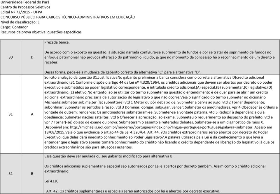 líquido, já que no momento da concessão há o reconhecimento de um direito a receber. Dessa forma, pede-se a mudança de gabarito correto da alternativa "C" para a alternativa "D".