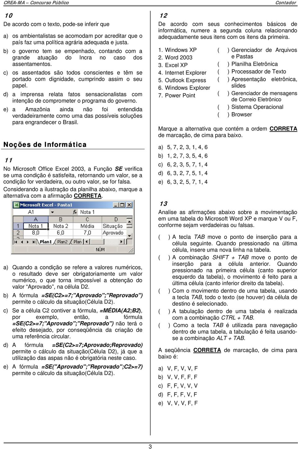 d) a imprensa relata fatos sensacionalistas com intenção de comprometer o programa do governo.