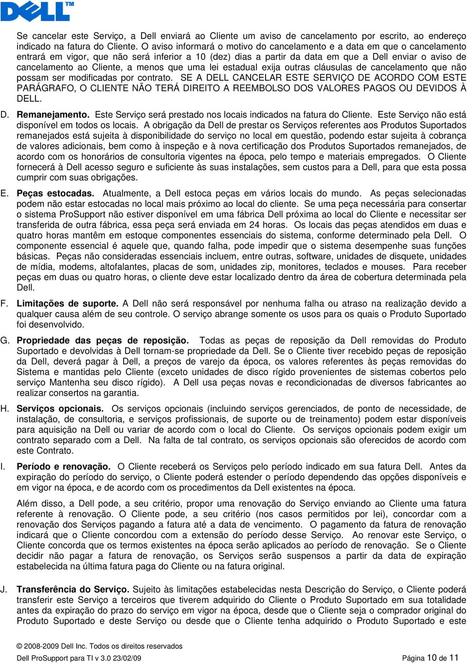 Cliente, a menos que uma lei estadual exija outras cláusulas de cancelamento que não possam ser modificadas por contrato.