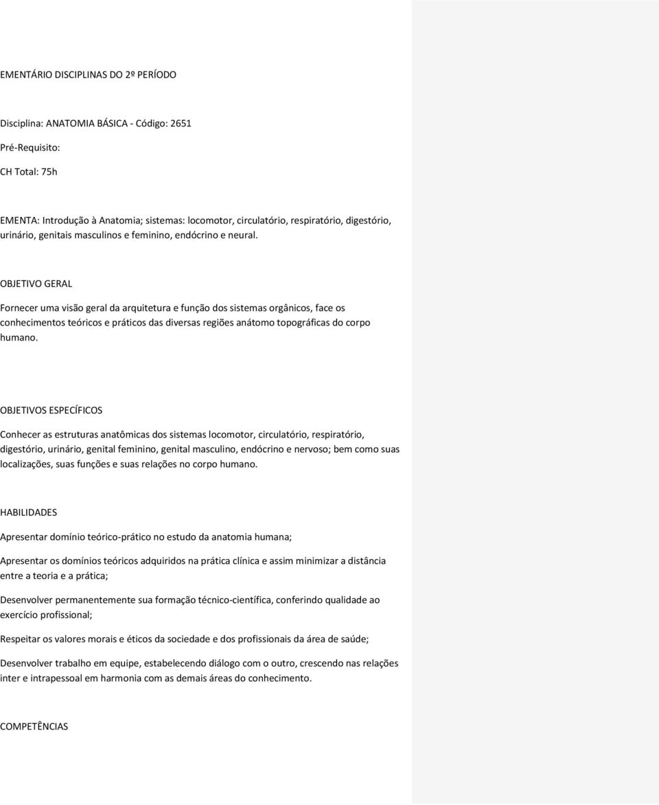 OBJETIVO GERAL Fornecer uma visão geral da arquitetura e função dos sistemas orgânicos, face os conhecimentos teóricos e práticos das diversas regiões anátomo topográficas do corpo humano.