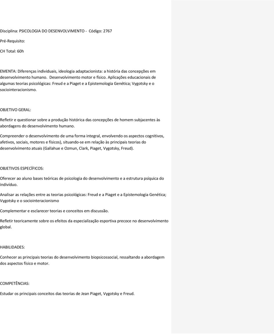 OBJETIVO GERAL: Refletir e questionar sobre a produção histórica das concepções de homem subjacentes às abordagens do desenvolvimento humano.