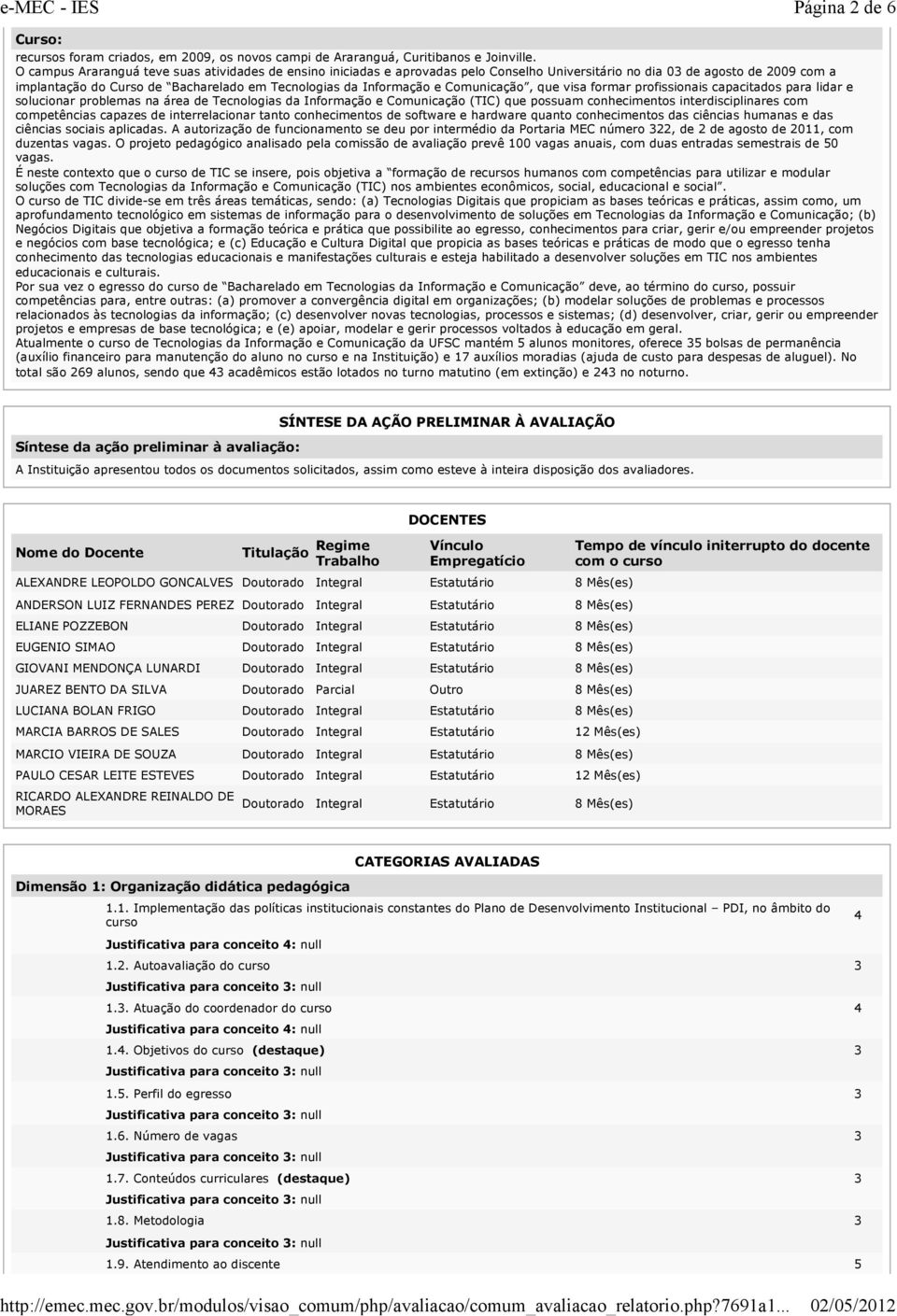 e Comunicação, que visa formar profissionais capacitados para lidar e solucionar problemas na área de Tecnologias da Informação e Comunicação (TIC) que possuam conhecimentos interdisciplinares com