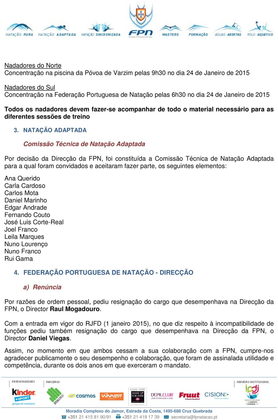 NATAÇÃO ADAPTADA Comissão Técnica de Natação Adaptada Por decisão da Direcção da FPN, foi constituída a Comissão Técnica de Natação Adaptada para a qual foram convidados e aceitaram fazer parte, os