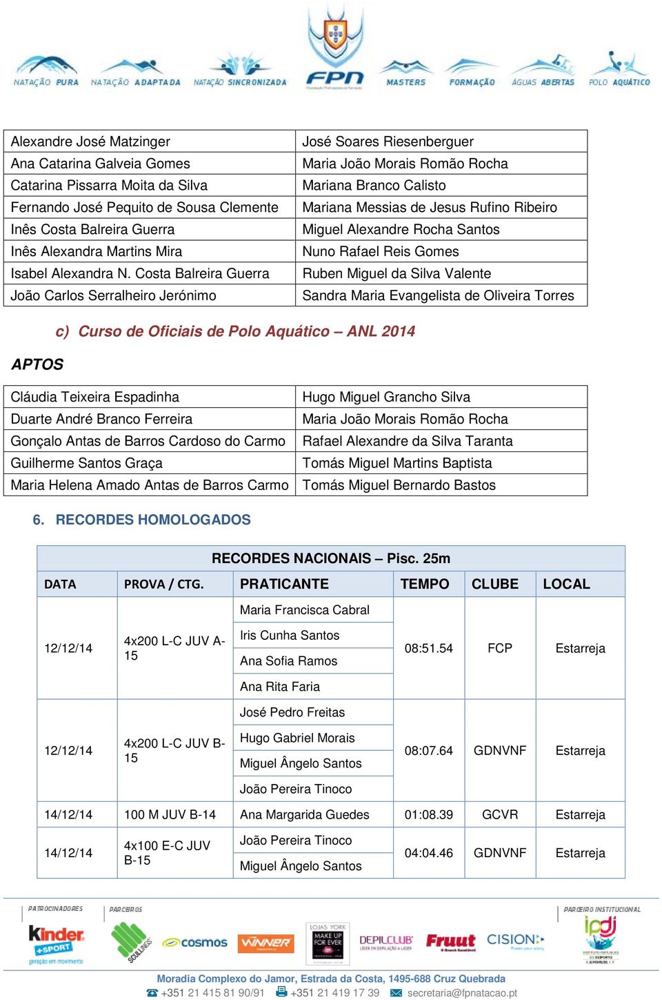 Santos Nuno Rafael Reis Gomes Ruben Miguel da Silva Valente Sandra Maria Evangelista de Oliveira Torres c) Curso de Oficiais de Polo Aquático ANL 2014 APTOS Cláudia Teixeira Espadinha Hugo Miguel