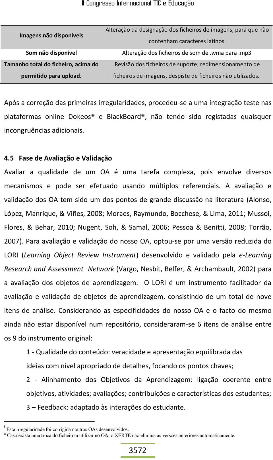 ii Após a correção das primeiras irregularidades, procedeu-se a uma integração teste nas plataformas online Dokeos e BlackBoard, não tendo sido registadas quaisquer incongruências adicionais. 4.