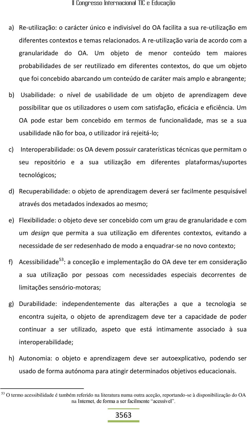 Usabilidade: o nível de usabilidade de um objeto de aprendizagem deve possibilitar que os utilizadores o usem com satisfação, eficácia e eficiência.