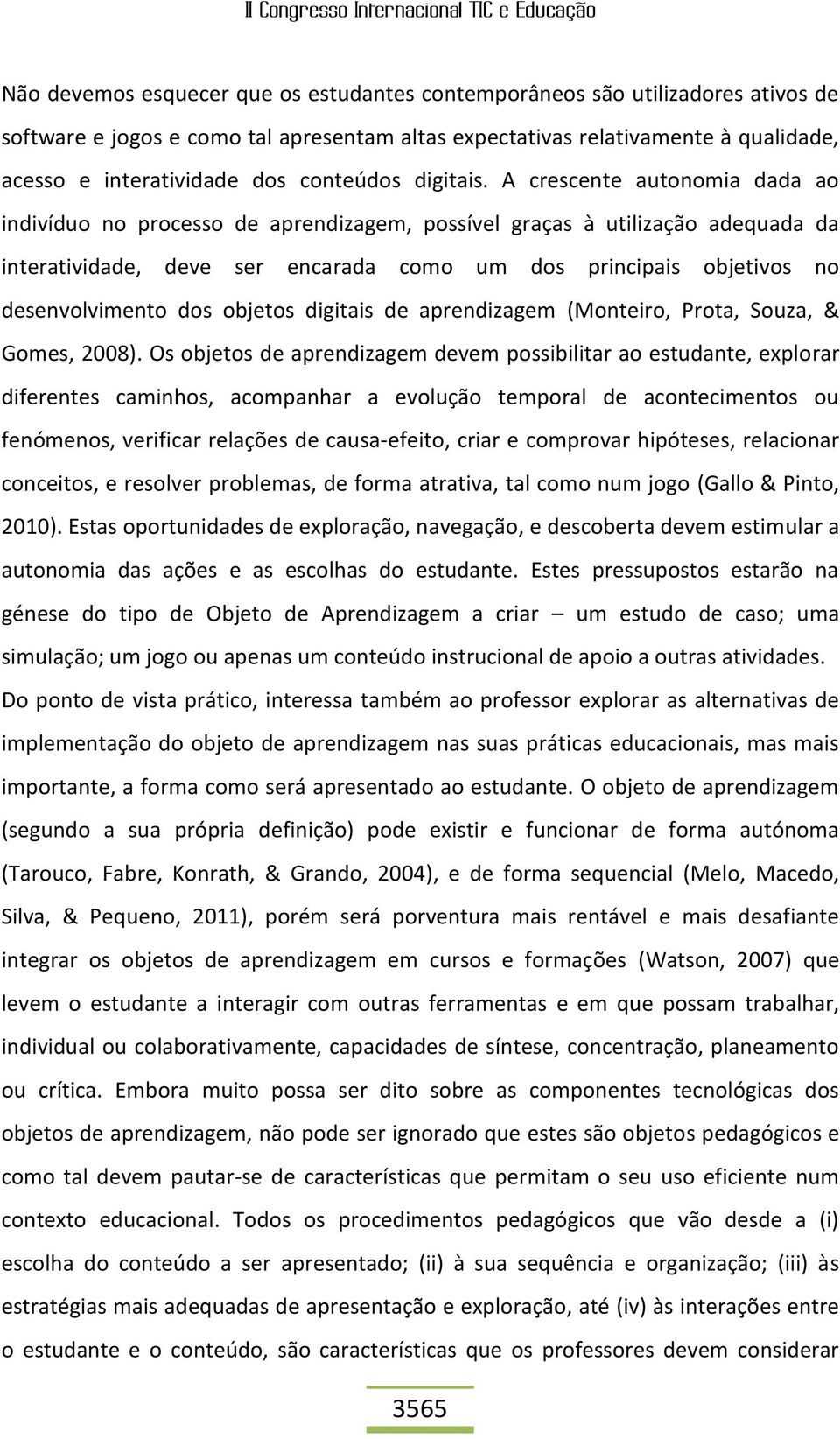 A crescente autonomia dada ao indivíduo no processo de aprendizagem, possível graças à utilização adequada da interatividade, deve ser encarada como um dos principais objetivos no desenvolvimento dos