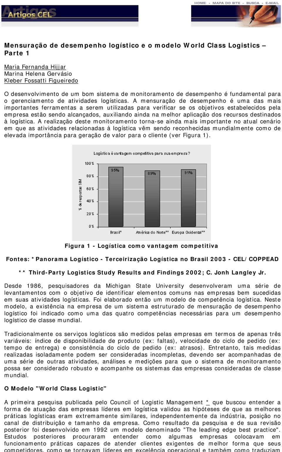 A mensuração de desempenho é uma das mais importantes ferramentas a serem utilizadas para verificar se os objetivos estabelecidos pela empresa estão sendo alcançados, auxiliando ainda na melhor