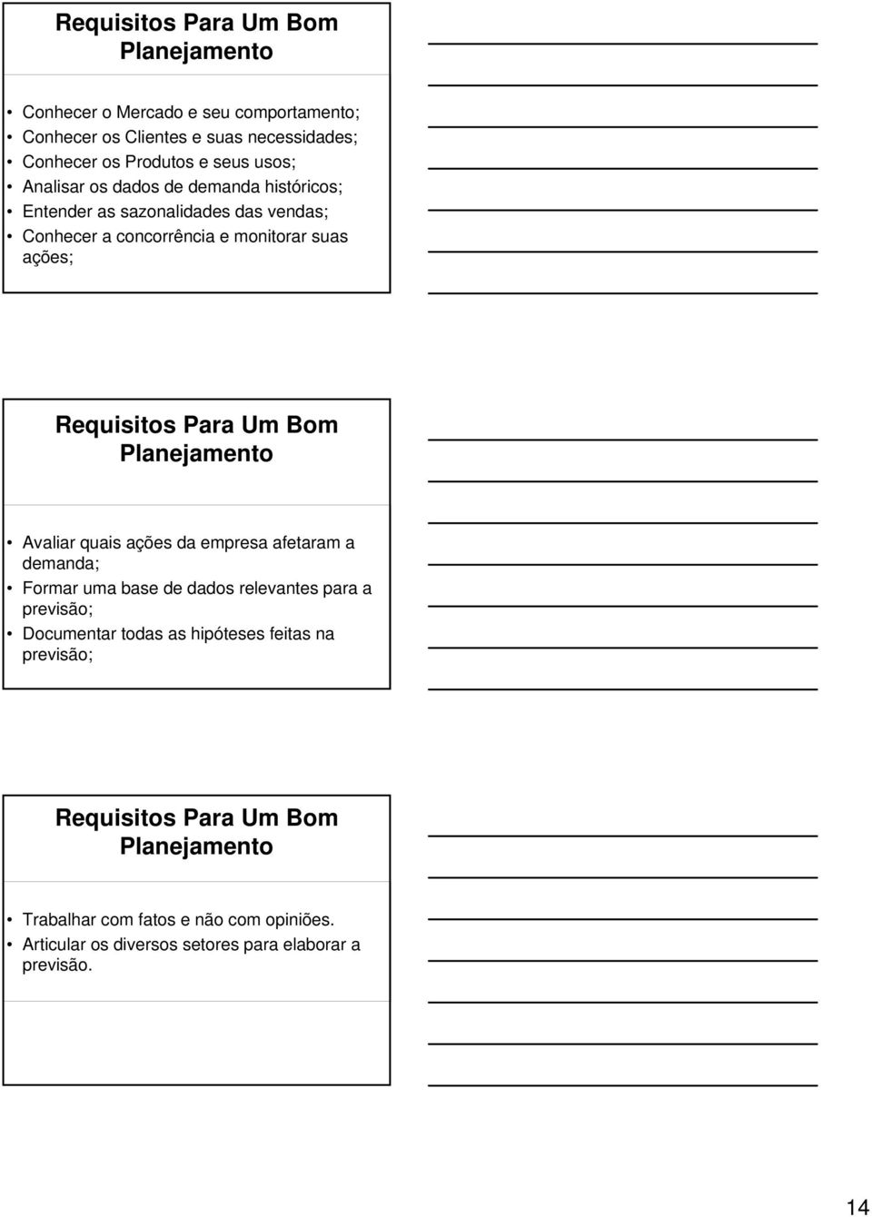 Um Bom Planejamento Avaliar quais ações da empresa afetaram a demanda; Formar uma base de dados relevantes para a previsão; Documentar todas as