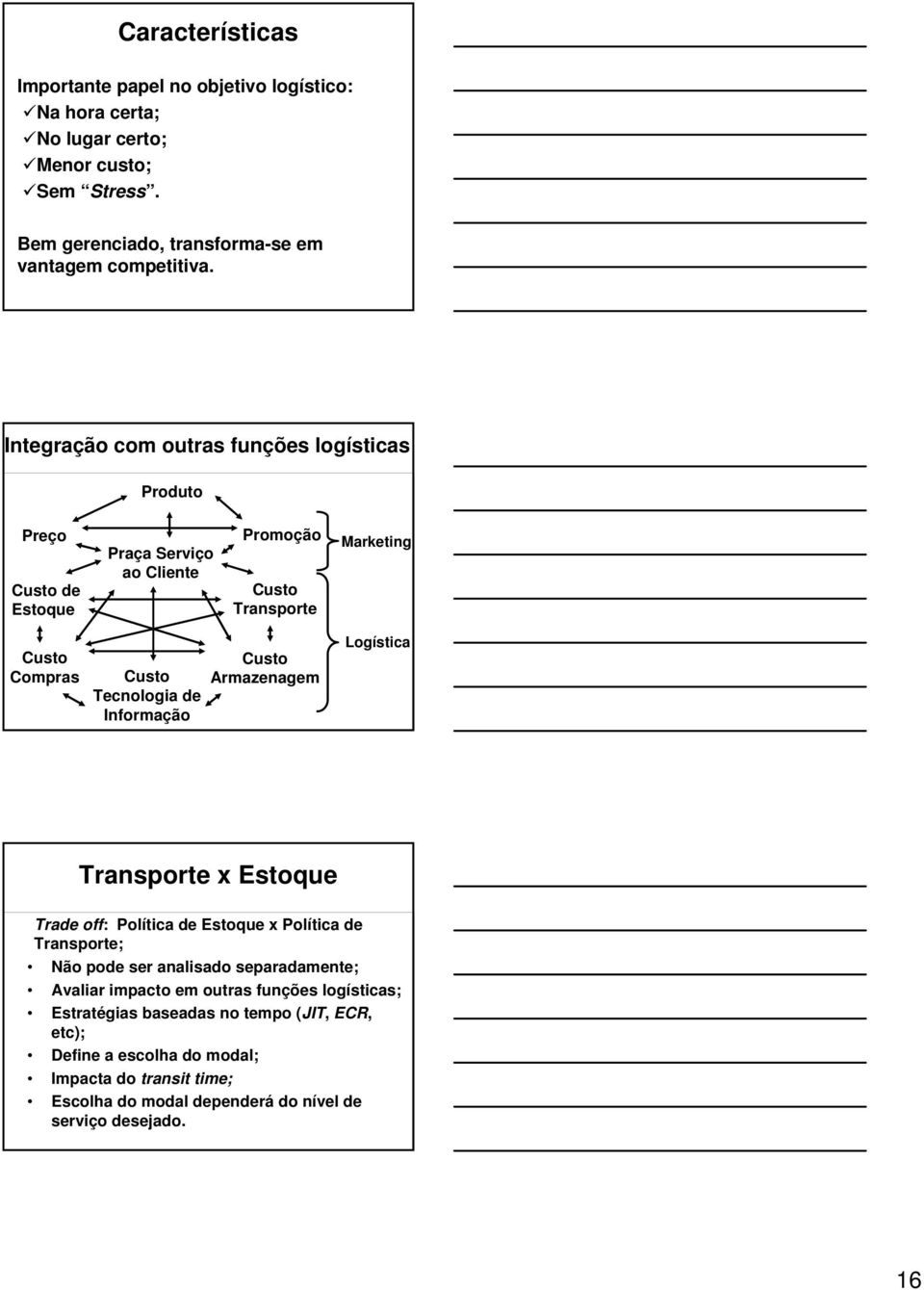 Informação Custo Armazenagem Logística Transporte x Estoque Trade off: Política de Estoque x Política de Transporte; Não pode ser analisado separadamente; Avaliar impacto em