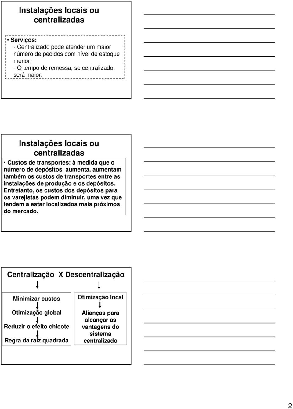 Instalações locais ou centralizadas Custos de transportes: à medida que o número de depósitos aumenta, aumentam também os custos de transportes entre as instalações de