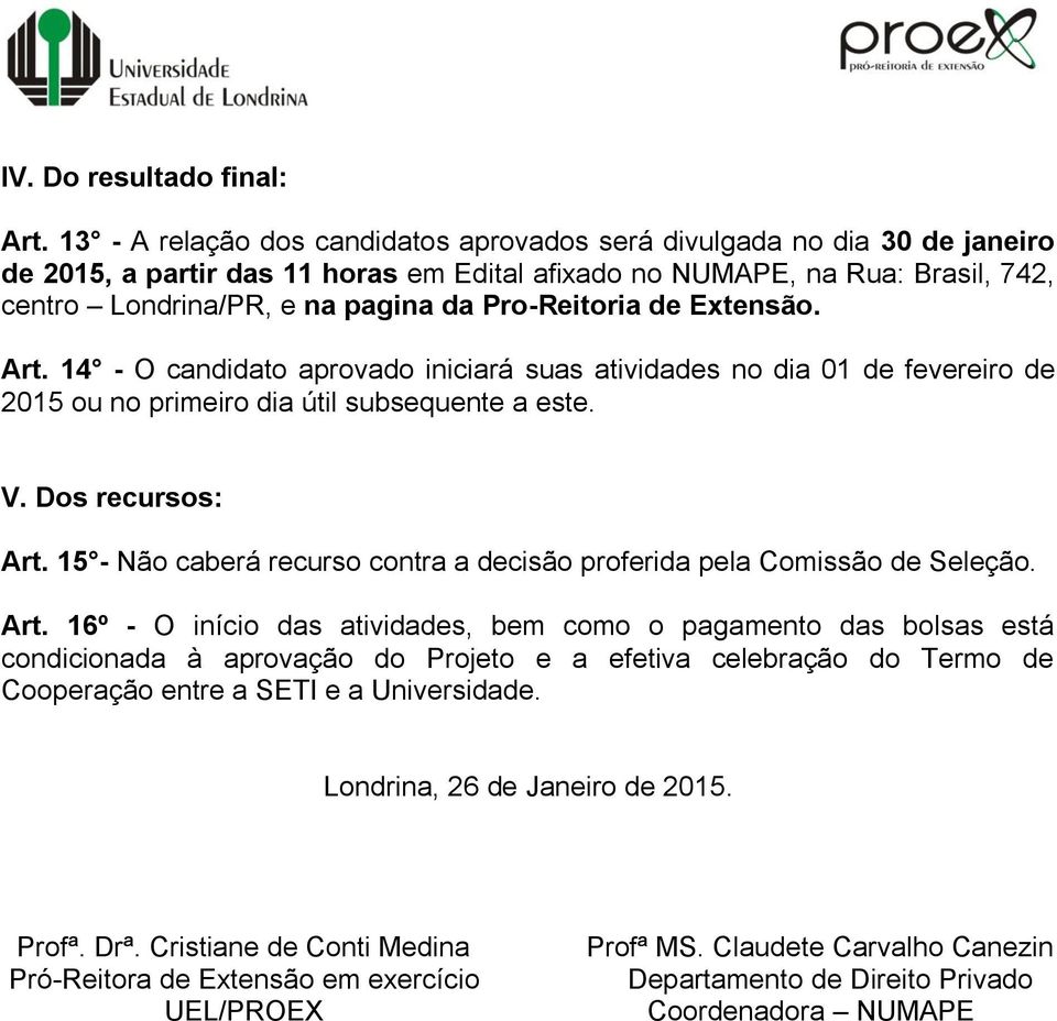 Pro-Reitoria de Extensão. Art. 14 - O candidato aprovado iniciará suas atividades no dia 01 de fevereiro de 2015 ou no primeiro dia útil subsequente a este. V. Dos recursos: Art.