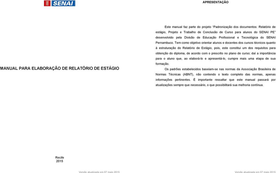 Tem como objetivo orientar alunos e docentes dos cursos técnicos quanto à estruturação do Relatório de Estágio, pois, este constitui um dos requisitos para obtenção do diploma, de acordo com o