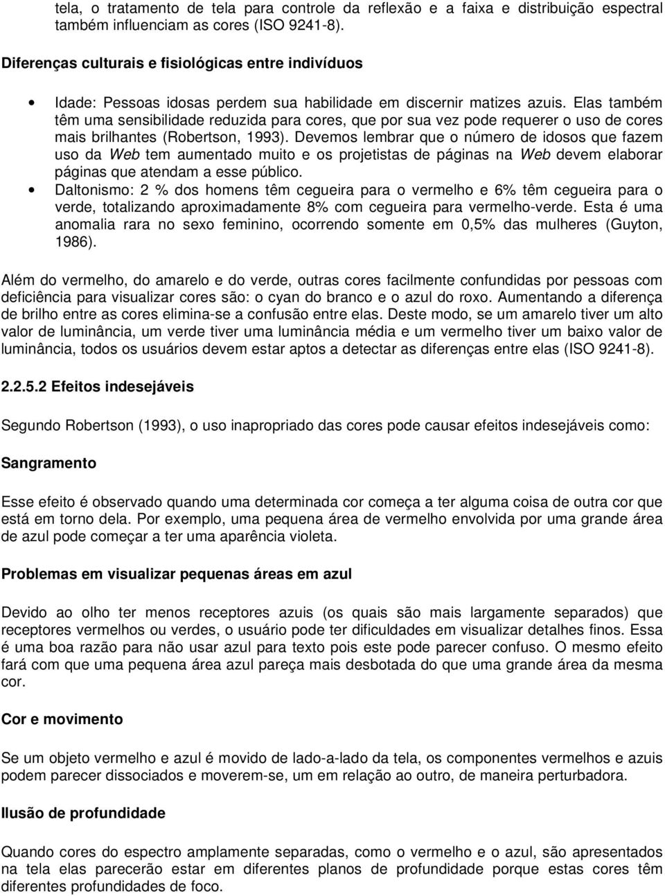 Elas também têm uma sensibilidade reduzida para cores, que por sua vez pode requerer o uso de cores mais brilhantes (Robertson, 1993).