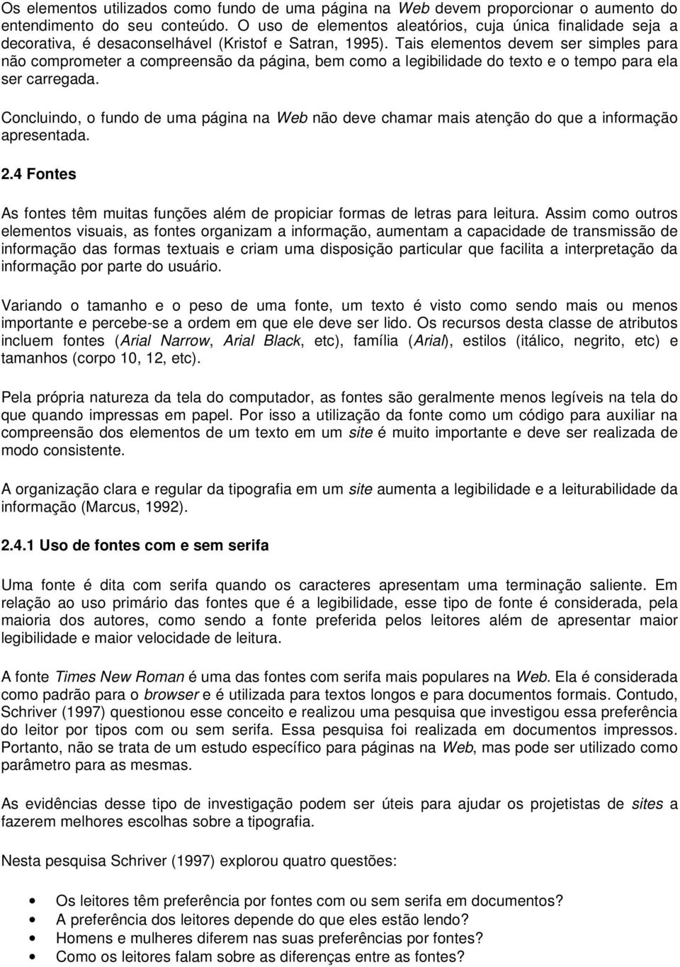 Tais elementos devem ser simples para não comprometer a compreensão da página, bem como a legibilidade do texto e o tempo para ela ser carregada.