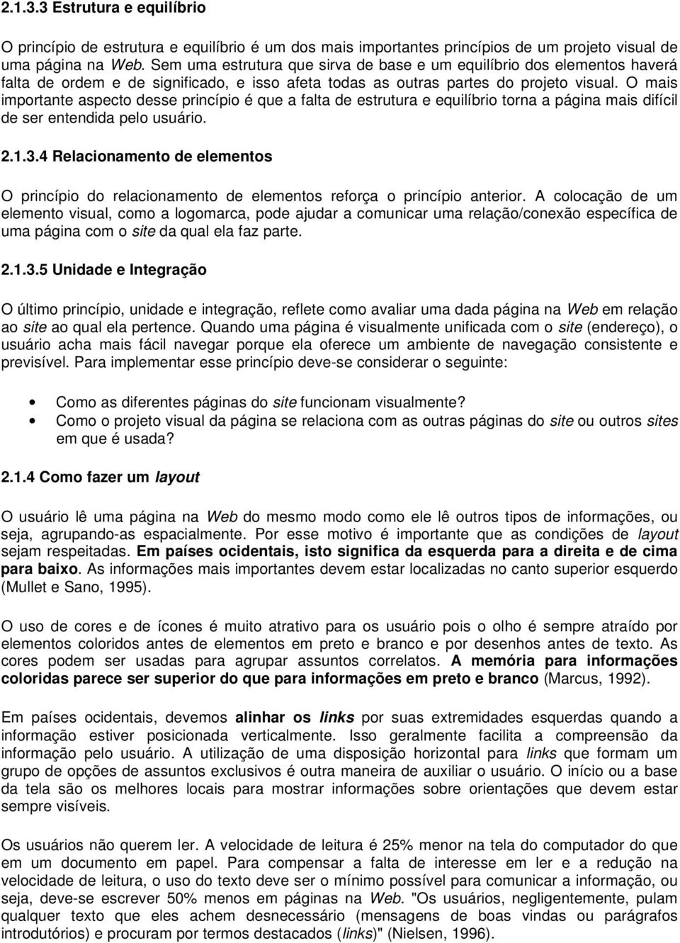 O mais importante aspecto desse princípio é que a falta de estrutura e equilíbrio torna a página mais difícil de ser entendida pelo usuário. 2.1.3.