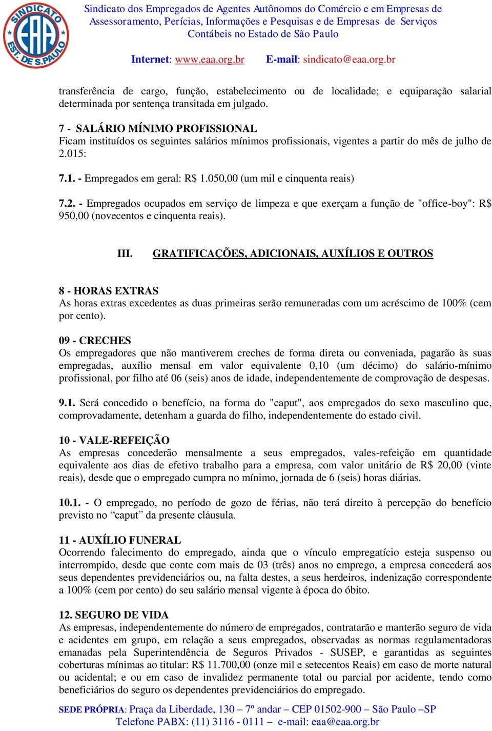 050,00 (um mil e cinquenta reais) 7.2. - Empregados ocupados em serviço de limpeza e que exerçam a função de "office-boy": R$ 950,00 (novecentos e cinquenta reais). III.